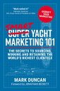 Smart Yacht Marketing 101 The secrets to sourcing, winning and retaining the wor...
