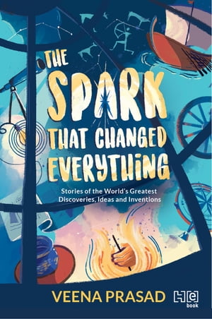 The Spark That Changed Everything Stories of the Greatest Discoveries, Ideas and...