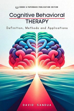 Cognitive Behavioral Therapy. Definition, Methods and ApplicationsŻҽҡ[ David Sandua ]