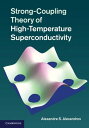 Strong-Coupling Theory of High-Temperature Superconductivity【電子書籍】 Alexandre S. Alexandrov