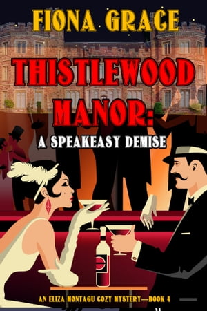 Thistlewood Manor: A Speakeasy Demise (An Eliza Montagu Cozy MysteryーBook 4)【電子書籍】[ Fiona Grace ]