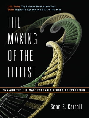 The Making of the Fittest: DNA and the Ultimate Forensic Record of Evolution【電子書籍】 Sean B. Carroll