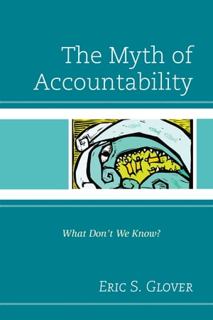 The Myth of Accountability What Don't We Know?Żҽҡ[ Eric S. Glover ]