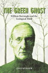 The Green Ghost William Burroughs and the Ecological Mind【電子書籍】[ Chad Weidner ]