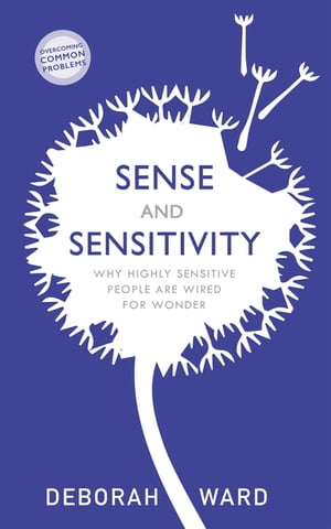 Sense and Sensitivity Why Highly Sensitive People Are Wired for Wonder【電子書籍】[ Deborah Ward ]