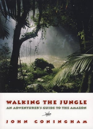 Walking the Jungle: An Adventurer's Guide to the Amazon