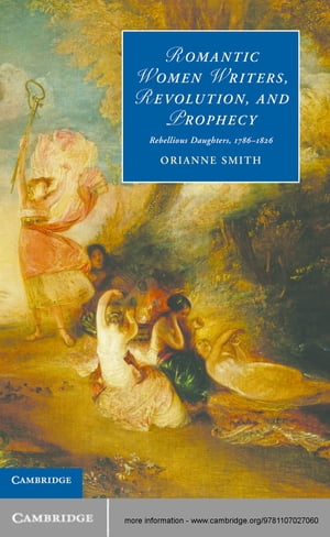 Romantic Women Writers, Revolution, and Prophecy Rebellious Daughters, 1786?1826【電子書籍】[ Orianne Smith ]