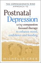 The Compassionate Mind Approach To Postnatal Depression Using Compassion Focused Therapy to Enhance Mood, Confidence and Bonding【電子書籍】 Michelle Cree