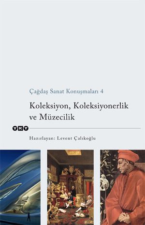 ?a?da? Sanat Konu?malar? 4- KoleksiyonKoleksiyonerlik ve M?zecilikŻҽҡ[ Yap? Kredi Yay?nlar? ]