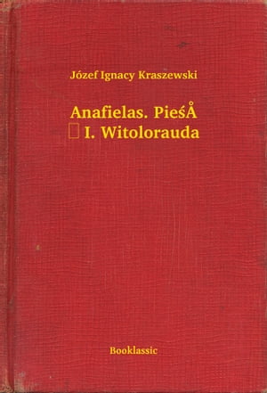 Anafielas. Pie?? I. Witolorauda【電子書籍】[ J?zef Ignacy Kraszewski ]