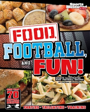 Food, Football, and Fun! Sports Illustrated Kids' Football Recipes