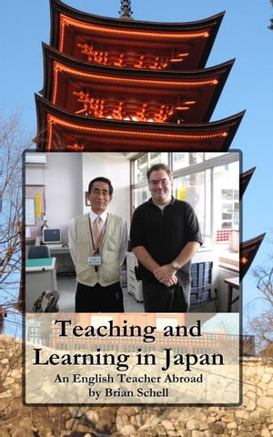 Teaching and Learning in Japan: An English Teacher Abroad【電子書籍】 Brian Schell