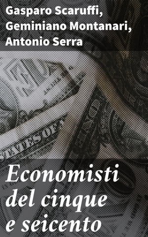 Economisti del cinque e seicento【電子書籍】[ Gasparo Scaruffi ]