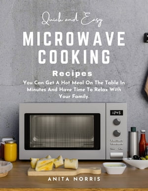 楽天楽天Kobo電子書籍ストアQuick and Easy Microwave Cooking Recipes You Can Get A Hot Meal On The Table In Minutes And Have Time To Relax With Your Family【電子書籍】[ Anita Norris ]