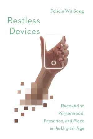 Restless Devices Recovering Personhood, Presence, and Place in the Digital Age【電子書籍】[ Felicia Wu Song ]
