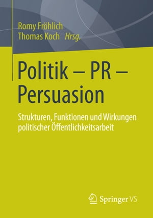 Politik - PR - Persuasion Strukturen, Funktionen und Wirkungen politischer ?ffentlichkeitsarbeit