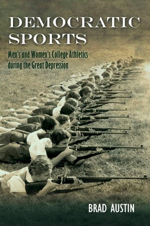 Democratic Sports Men's and Women's College Athletics during the Great Depression【電子書籍】[ Brad Austin ]