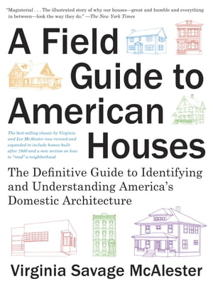 A Field Guide to American Houses The Definitive Guide to Identifying and Understanding America's Domestic Architecture