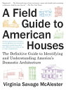 A Field Guide to American Houses The Definitive Guide to Identifying and Understanding America's Domestic Architecture