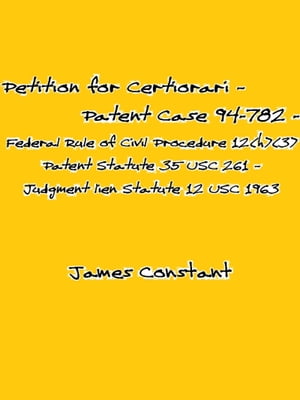 Petition for Certiorari – Patent Case 94-782 - Federal Rule of Civil Procedure 12(h)(3) - Patent Statute 35 USC 261 – Judgment lien Statute 12 USC 1963