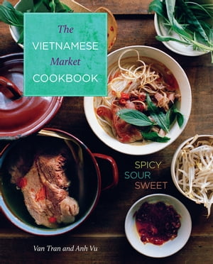 Vietnamese Market Cookbook Spicy Sour Sweet【電子書籍】[ Van Tran ]
