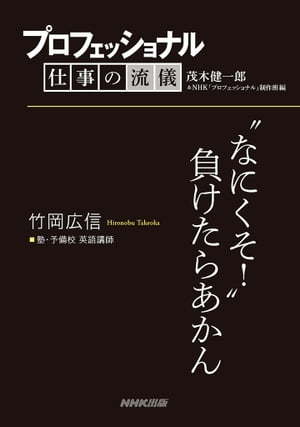 プロフェッショナル　仕事の流儀　竹岡広信　 塾・予備校 英語講師　“なにくそ！”負けたらあかん【電子書籍】