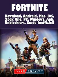 Fortnite Download, Android, Mac, IOS, Xbox One, PC, Windows, Apk, Unblockiert, Guide Inoffiziell【電子書籍】[ Josh Abbott ]