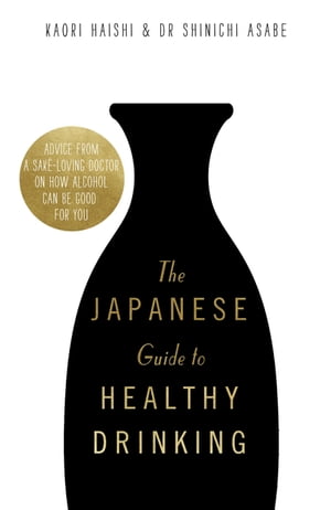 The Japanese Guide to Healthy Drinking Advice from a Sak?-loving Doctor on How Alcohol Can Be Good for YouŻҽҡ[ Kaori Haishi ]