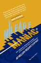 Mileage Maniac: My Genius, Madness and a Touch of Evil to Amass 40 Million Frequent Flyer Miles【電子書籍】 Steve Belkin