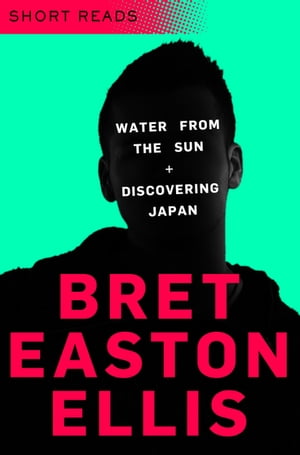 Water from the Sun and Discovering Japan Short Reads【電子書籍】 Bret Easton Ellis