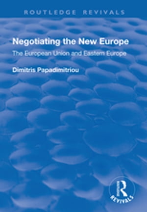 Negotiating the New Europe The European Union and Eastern Europe