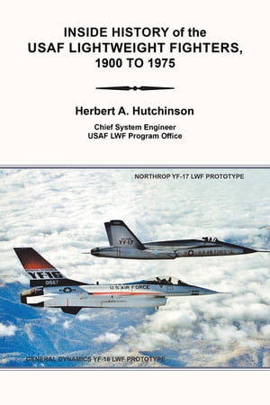 Inside History of the Usaf Lightweight Fighters, 1900 to 1975【電子書籍】 Herbert A. Hutchinson