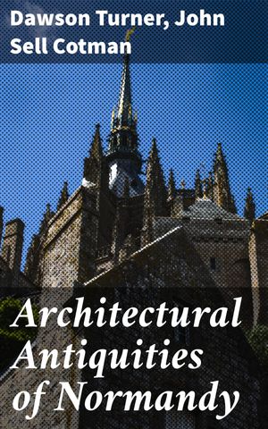 ŷKoboŻҽҥȥ㤨Architectural Antiquities of Normandy Exploring Normandy's Architectural Legacy: An Artistic Journey through Gothic and Romanesque StructuresŻҽҡ[ Dawson Turner ]פβǤʤ150ߤˤʤޤ