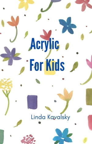 Acrylic For Kids【電子書籍】[ Linda Kavalsky ]