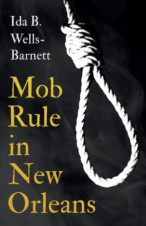 Mob Rule in New Orleans Robert Charles & His Fight to Death, The Story of His Life, Burning Human Beings Alive, & Other Lynching Statistics - With Introductory Chapters by Irvine Garland Penn and T. Thomas Fortune