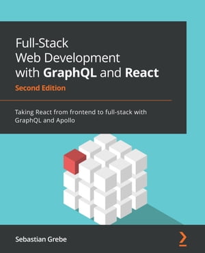 Full-Stack Web Development with GraphQL and React Taking React from frontend to full-stack with GraphQL and Apollo【電子書籍】[ Sebastian Grebe ]