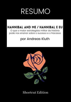 RESUMO - Hannibal And Me / Hannibal e eu: O que o maior estrategista militar da hist?ria pode nos ensinar sobre o sucesso e o fracasso Por Andreas Kluth