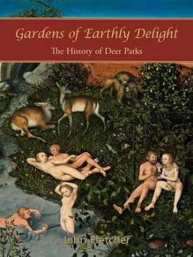 Gardens of Earthly Delight The History of Deer Parks【電子書籍】[ John Fletcher ]