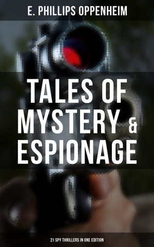 Tales of Mystery & Espionage: 21 Spy Thrillers in One Edition Intrigue, Deception & Suspense: The Spy Paramount, The Great Impersonation, The Double Traitor…