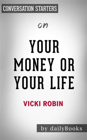 Your Money or Your Life: 9 Steps to Transforming Your Relationship with Money and Achieving Financial Independence: Fully Revised and Updated for 2018 by Vicki Robin | Conversation Starters