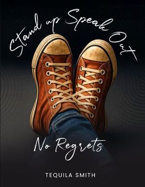 Stand Up, Speak Out No Regrets【電子書籍】[ Tequila Smith ]