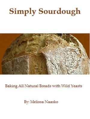 Simply Sourdough: Baking All Natural Breads with Wild Yeasts