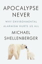 Apocalypse Never Why Environmental Alarmism Hurts Us All【電子書籍】 Michael Shellenberger