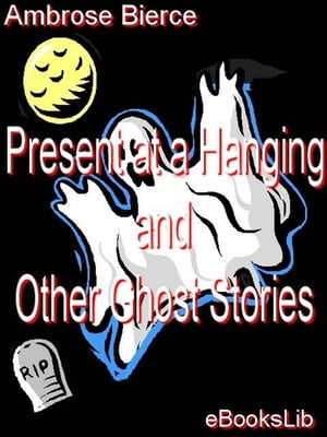 Present at a Hanging and Other Ghost StoriesŻҽҡ[ Ambrose Bierce ]