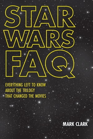 Star Wars FAQ Everything Left to Know About the Trilogy That Changed the Movies【電子書籍】 Mark Clark