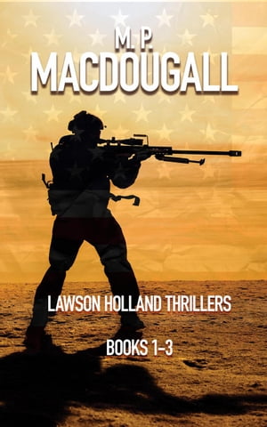 Lawson Holland Thrillers Books 1-3 Lawson Holland Thrillers【電子書籍】[ M. P. MacDougall ]
