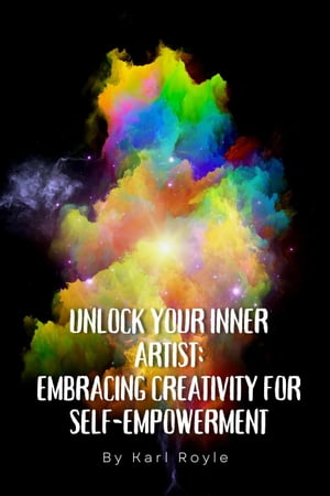 Unlock Your Inner Artist: Embracing Creativity for Self-Empowerment