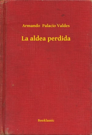 La aldea perdida【電子書籍】[ Armando Palacio Valdes ]