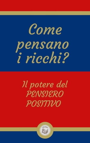 COME PENSANO I RICCHI?: Il potere del PENSIERO POSITIVO