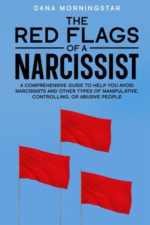 ŷKoboŻҽҥȥ㤨The Red Flags of a Narcissist A Comprehensive Guide to Help You Avoid Narcissists and Other Types of Manipulative, Controlling, or Abusive PeopleŻҽҡ[ Dana Morningstar ]פβǤʤ1,383ߤˤʤޤ